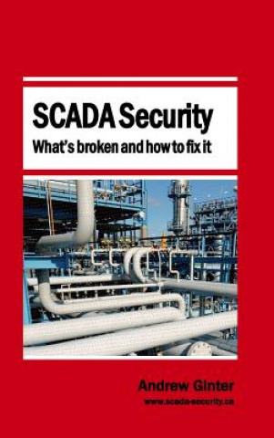 Kniha SCADA Security - What's broken and how to fix it Andrew Ginter