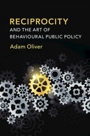 Kniha Reciprocity and the Art of Behavioural Public Policy Adam Oliver