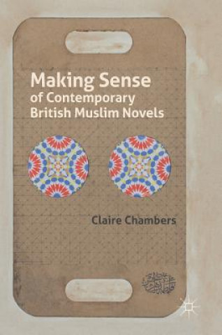 Kniha Making Sense of Contemporary British Muslim Novels Claire Chambers