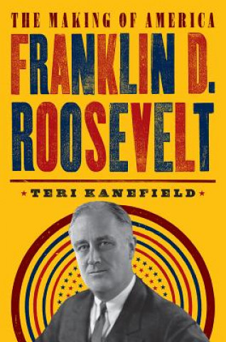 Kniha Franklin D. Roosevelt: The Making of America #5 Teri Kanefield