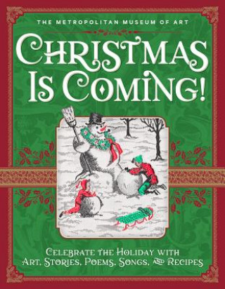 Kniha Christmas Is Coming!: Celebrate the Holiday with Art, Stories, Poems, Songs, and Recipes Metropolitan Museum of Art the