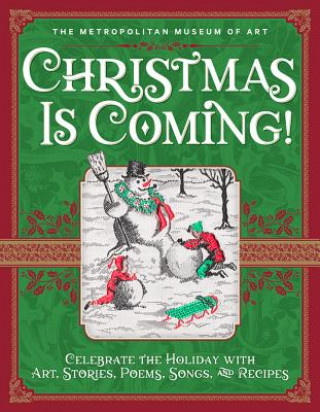 Könyv Christmas Is Coming!: Celebrate the Holiday with Art, Stories, Poems, Songs, and Recipes Metropolitan Museum of Art the