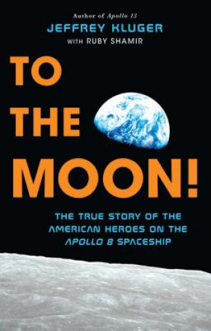 Buch To the Moon!: The True Story of the American Heroes on the Apollo 8 Spaceship Jeffrey Kluger