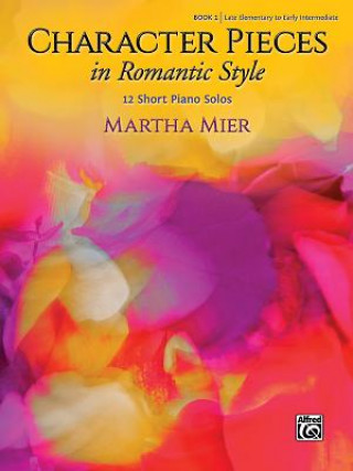 Kniha Character Pieces in Romantic Style, Book 1: 12 Short Piano Solos Martha Mier