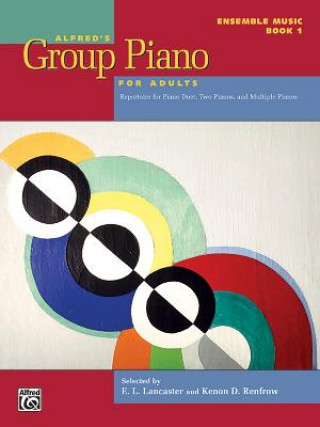 Könyv Alfred's Group Piano for Adults -- Ensemble Music, Bk 1: Repertoire for Piano Duet, Two Pianos, and Multiple Pianos E. Lancaster