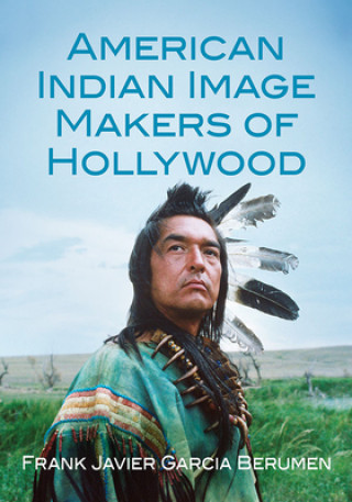 Könyv American Indian Image Makers of Hollywood Frank Javier Garcia Berumen