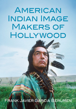 Livre American Indian Image Makers of Hollywood Frank Javier Garcia Berumen