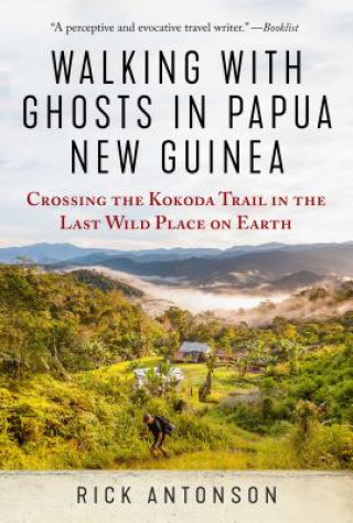 Carte Walking with Ghosts in Papua New Guinea: Crossing the Kokoda Trail in the Last Wild Place on Earth Rick Antonson