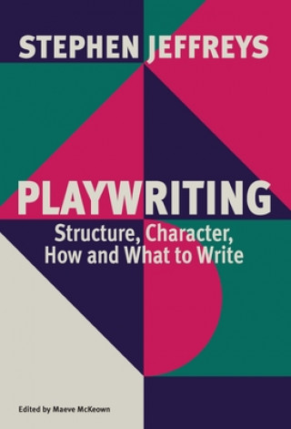 Książka Playwriting: Structure, Character, How and What to Write Stephen Jeffreys