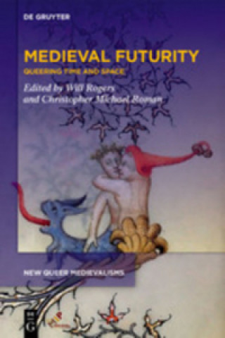 Carte Medieval Futurity: Essays for the Future of a Queer Medieval Studies Will Rogers