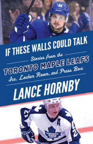 Kniha If These Walls Could Talk: Toronto Maple Leafs Lance Hornby