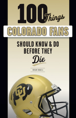 Kniha 100 Things Colorado Fans Should Know & Do Before They Die Brian Howell