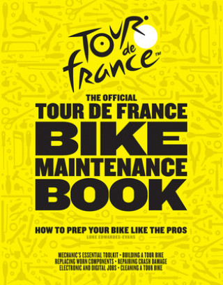 Kniha The Official Tour de France Bike Maintenance Book: How to Prep Your Bike Like the Pros Luke Edwardes-Evans