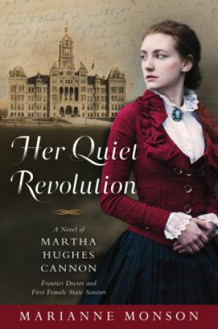 Kniha Her Quiet Revolution: A Novel of Martha Hughes Cannon: Frontier Doctor and First Female State Senator Marianne Monson