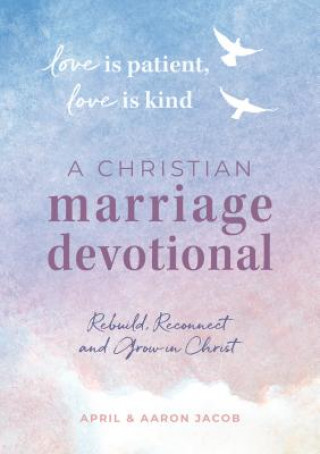 Carte Love Is Patient, Love Is Kind: A Christian Marriage Devotional: Rebuild, Reconnect, and Grow in Christ April Jacob