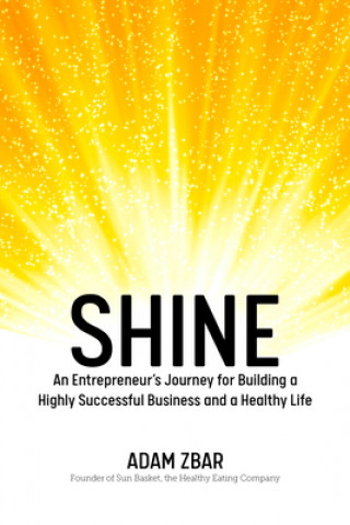 Kniha Shine: An Entrepreneur's Journey for Building a Highly Successful Business and a Healthy Life Adam Zbar