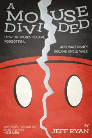 Книга A Mouse Divided: How Ub Iwerks Became Forgotten, and Walt Disney Became Uncle Walt Jeff Ryan