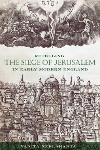 Kniha Retelling the Siege of Jerusalem in Early Modern England Vanita Neelakanta