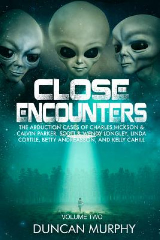 Kniha Close Encounters: Volume Two: The Abduction Cases of Charles Hickson & Calvin Parker, Scott & Wendy Longley, Linda Cortile, Betty Andrea Duncan Murphy