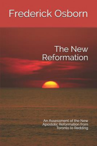 Könyv The New Reformation: An Assessment of the New Apostolic Reformation from Toronto to Redding Frederick Osborn
