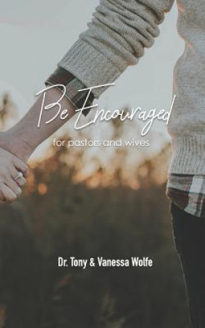 Knjiga Be Encouraged: For Pastors and Wives Vanessa Wolfe