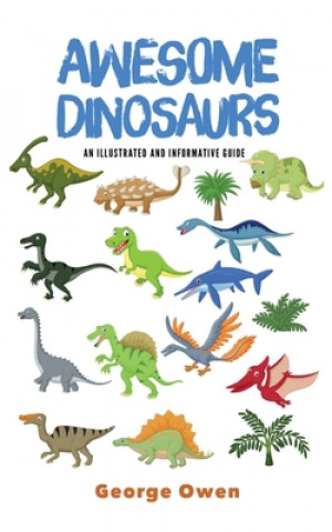 Carte Awesome Dinosaurs: An Illustrated and Informative Guide George Owen