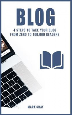 Carte Blog: 4 Steps to Take Your Blog from Zero to 100,000 Readers Mark Gray