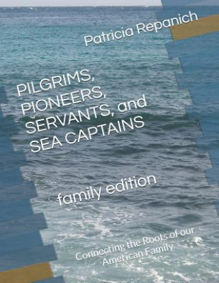 Kniha Pilgrims, Pioneers, Servants, and Sea Captains Family Edition: Connecting the Roots of Our American Family Patricia Ganson Repanich