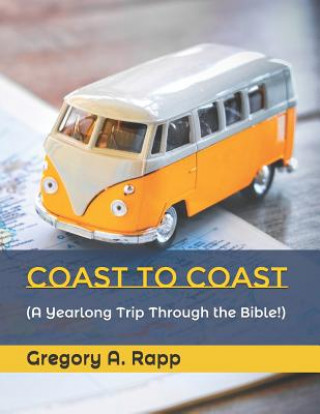 Knjiga Coast to Coast: A Yearlong Trip Through the Bible! Gregory a Rapp