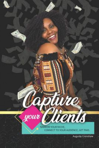 Knjiga Capture Your Clients: Narrow Your Niche, Connect to Your Audience, Get Paid Auguste Crenshaw