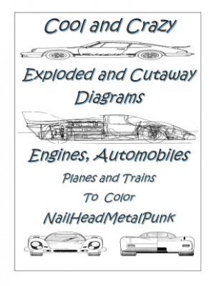 Könyv Cool and Crazy Exploded & Cut Away Diagrams Engines, Automobiles, Planes and Trains to Color: Mechanichal Transportation Related Explosed and Cut Away Nailhead Metalpunk