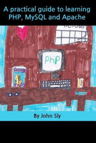 Buch A Practical Guide to Learning Php, MySQL and Apache John Sly