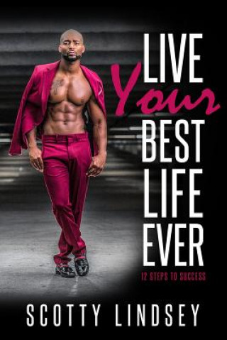 Книга Live Your Best Life Ever: 12 Steps to Success Scotty Lindsey