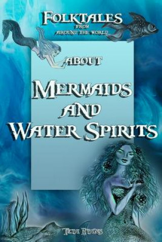 Könyv Mermaids and Water Spirits: Folktales from around the world (Bedtime Stories, Fairy Tales for Kids ages 6-12) Teya Evans
