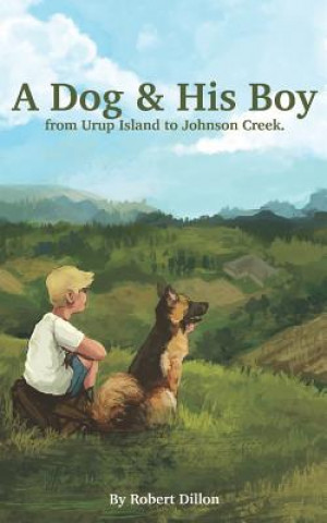 Kniha A Dog and His Boy: From Urup Island to Johnson Creek Robert Dillon