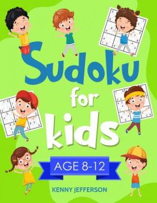 Könyv Sudoku for Kids 8-12: More Than 100 Fun and Educational Sudoku Puzzles Designed Specifically for 8 to 12-Year-Old Kids While Improving Their Kenny Jefferson