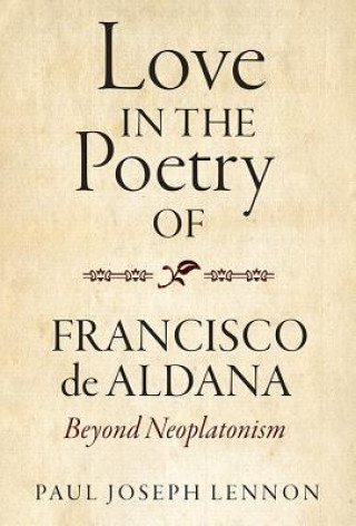 Книга Love in the Poetry of Francisco de Aldana Paul Joseph Lennon