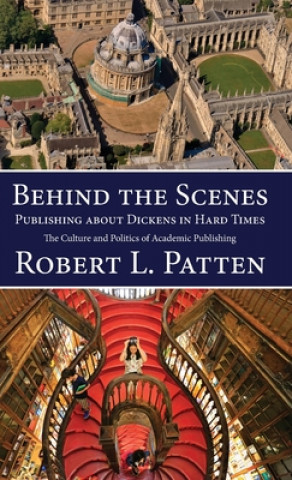 Książka Behind The Scenes: Publishing About Dickens in Hard Times ROBERT L. PATTEN