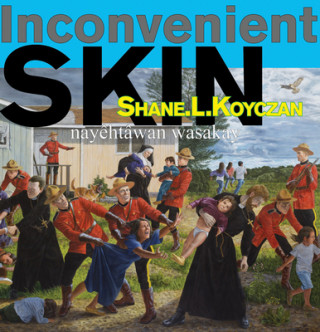 Könyv Inconvenient Skin / Nay?htâwan Wasakay Shane L. Koyczan