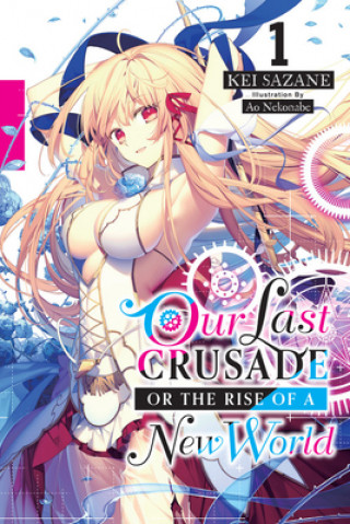 Книга Our Last Crusade or the Rise of a New World, Vol. 1 (light novel) Kei Sazane