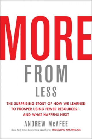 Carte More from Less: The Surprising Story of How We Learned to Prosper Using Fewer Resources--And What Happens Next Andrew Mcafee