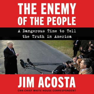 Digital The Enemy of the People: A Dangerous Time to Tell the Truth in America Jim Acosta