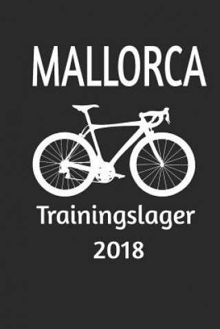 Kniha Mallorca Trainingslager 2018: Rennrad Fahren Auf Mallorca. Trainingslager 2018 Das Wird Wider Spaßig. Luca Gerb