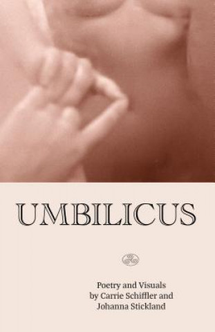 Kniha Umbilicus: Poetry and Visuals of the Sensuous Carrie Schiffler