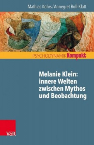 Kniha Melanie Klein: Innere Welten zwischen Mythos und Beobachtung Mathias Kohrs