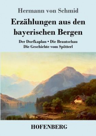 Carte Erzahlungen aus den bayerischen Bergen HERMANN VON SCHMID