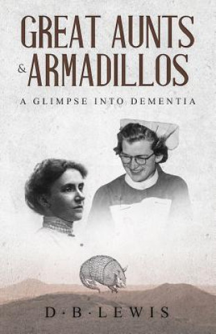 Książka Great Aunts and Armadillos a Glimpse into Dementia D B Lewis