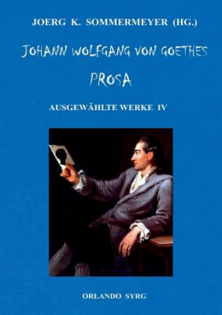 Kniha Johann Wolfgang von Goethes Prosa. Ausgewahlte Werke IV JOERG K SOMMERMEYER