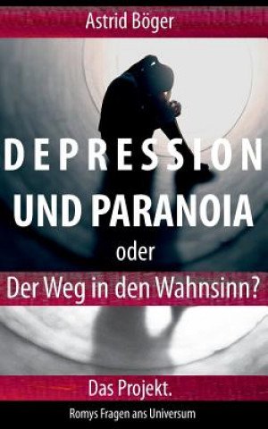 Książka Depression und Paranoia oder der Weg in den Wahnsinn? Das Projekt. Astrid Boger