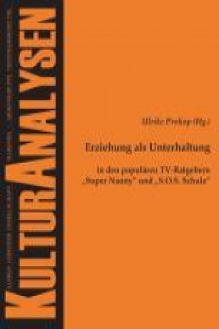 Knjiga Erziehung als Unterhaltung in den populären TV-Ratgebern ?Super Nanny? und ?S.O.S. Schule? Ulrike Prokop